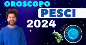 oroscopo 2024 pesci